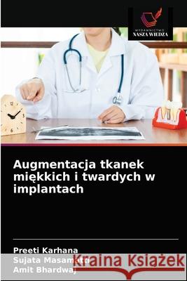 Augmentacja tkanek miękkich i twardych w implantach Preeti Karhana, Sujata Masamatti, Amit Bhardwaj 9786203232110 Wydawnictwo Nasza Wiedza