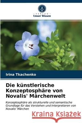 Die künstlerische Konzeptosphäre von Novalis' Märchenwelt Irina Tkachenko 9786203232943