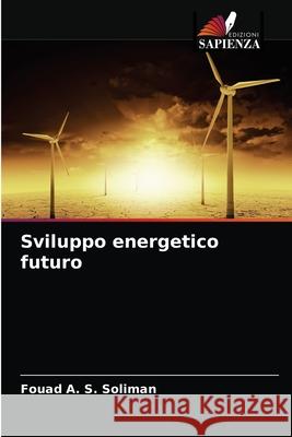 Sviluppo energetico futuro Fouad A. S. Soliman 9786203234305 Edizioni Sapienza