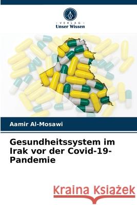 Gesundheitssystem im Irak vor der Covid-19-Pandemie Aamir Al-Mosawi 9786203234862