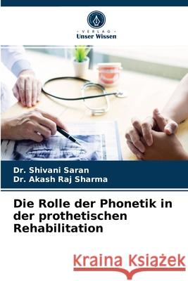 Die Rolle der Phonetik in der prothetischen Rehabilitation Dr Shivani Saran, Dr Akash Raj Sharma 9786203235098