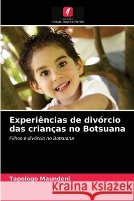 Experiências de divórcio das crianças no Botsuana Tapologo Maundeni 9786203235319 Edicoes Nosso Conhecimento