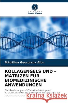 Kollagengels Und -Matrizen Für Biomedizinische Anwendungen Mădălina Georgiana Albu 9786203236576