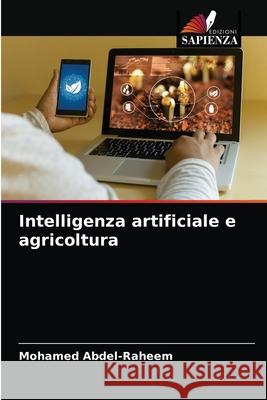 Intelligenza artificiale e agricoltura Mohamed Abdel-Raheem 9786203236637 Edizioni Sapienza