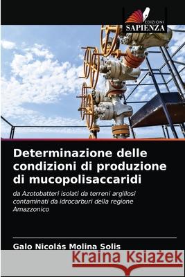 Determinazione delle condizioni di produzione di mucopolisaccaridi Galo Nicol Molin 9786203236811 Edizioni Sapienza