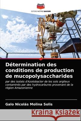 Détermination des conditions de production de mucopolysaccharides Galo Nicolás Molina Solis 9786203236828 Editions Notre Savoir