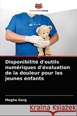 Disponibilité d'outils numériques d'évaluation de la douleur pour les jeunes enfants Garg, Megha 9786203236897