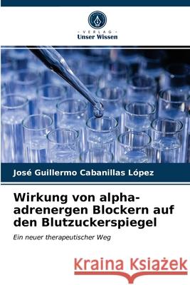 Wirkung von alpha-adrenergen Blockern auf den Blutzuckerspiegel José Guillermo Cabanillas López 9786203237009