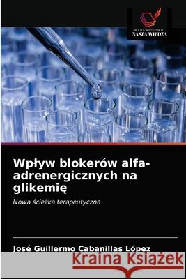 Wplyw blokerów alfa-adrenergicznych na glikemię Cabanillas López, José Guillermo 9786203237054