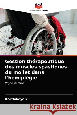 Gestion thérapeutique des muscles spastiques du mollet dans l'hémiplégie T, Karthikeyan 9786203237139 Editions Notre Savoir