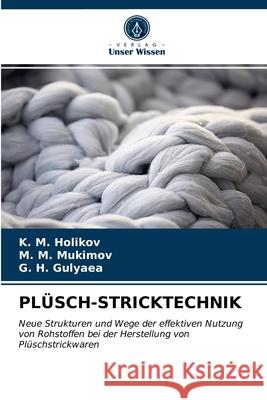 Plüsch-Stricktechnik K M Holikov, M M Mukimov, G H Gulyaea 9786203237214 Verlag Unser Wissen