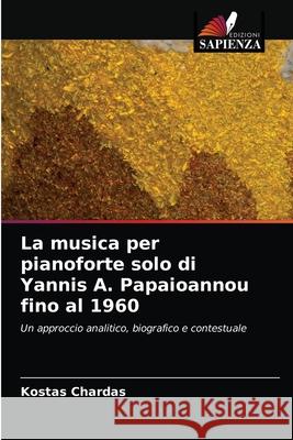 La musica per pianoforte solo di Yannis A. Papaioannou fino al 1960 Kostas Chardas 9786203237740 Edizioni Sapienza