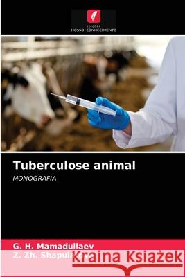 Tuberculose animal G H Mamadullaev, Z Zh Shapulatova 9786203238099 Edicoes Nosso Conhecimento