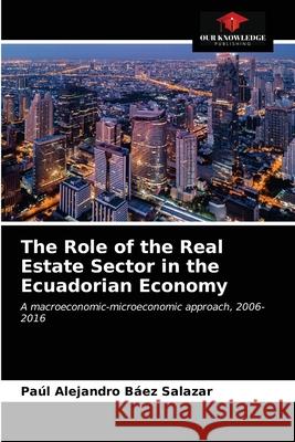 The Role of the Real Estate Sector in the Ecuadorian Economy B 9786203240771 Our Knowledge Publishing