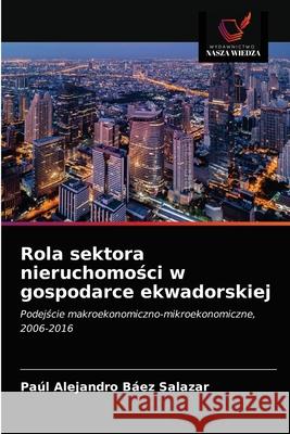 Rola sektora nieruchomości w gospodarce ekwadorskiej Báez Salazar, Paúl Alejandro 9786203240818 Wydawnictwo Nasza Wiedza