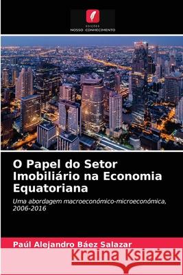 O Papel do Setor Imobiliário na Economia Equatoriana Paúl Alejandro Báez Salazar 9786203240825 Edicoes Nosso Conhecimento