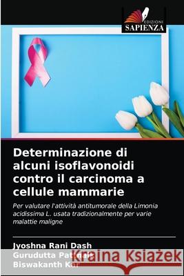 Determinazione di alcuni isoflavonoidi contro il carcinoma a cellule mammarie Jyoshna Rani Dash, Gurudutta Pattnaik, Biswakanth Kar 9786203241860