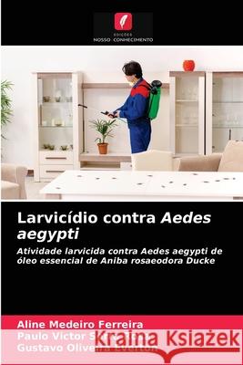 Larvicídio contra Aedes aegypti Aline Medeiro Ferreira, Paulo Victor Serra Rosa, Gustavo Oliveira Everton 9786203242379