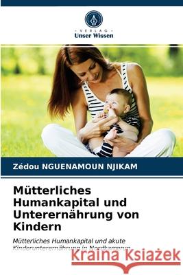 Mütterliches Humankapital und Unterernährung von Kindern Zédou Nguenamoun Njikam 9786203242553 Verlag Unser Wissen