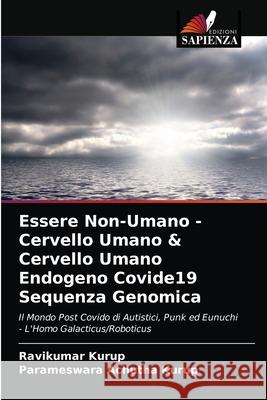 Essere Non-Umano - Cervello Umano & Cervello Umano Endogeno Covide19 Sequenza Genomica Ravikumar Kurup, Parameswara Achutha Kurup 9786203242812 Edizioni Sapienza