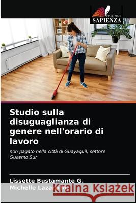 Studio sulla disuguaglianza di genere nell'orario di lavoro Lissette Bustamante G, Michelle Lazaro M 9786203243567