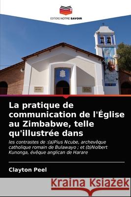 La pratique de communication de l'Église au Zimbabwe, telle qu'illustrée dans Clayton Peel 9786203243796 Editions Notre Savoir