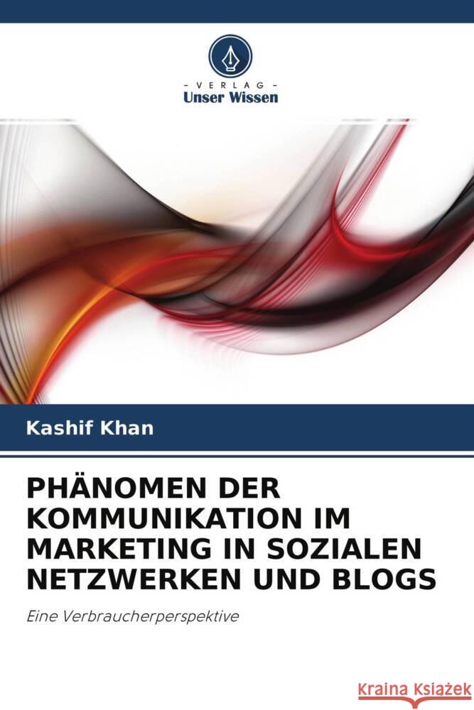 PHÄNOMEN DER KOMMUNIKATION IM MARKETING IN SOZIALEN NETZWERKEN UND BLOGS Khan, Kashif 9786203244236