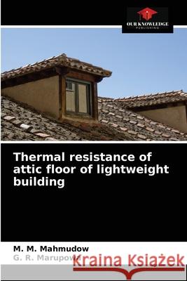 Thermal resistance of attic floor of lightweight building M M Mahmudow, G R Marupowa 9786203245301 Our Knowledge Publishing