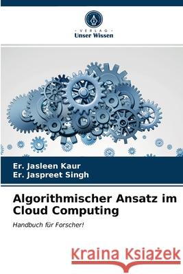 Algorithmischer Ansatz im Cloud Computing Er Jasleen Kaur, Er Jaspreet Singh 9786203245370