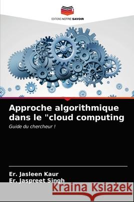 Approche algorithmique dans le cloud computing Er Jasleen Kaur, Er Jaspreet Singh 9786203245394 Editions Notre Savoir