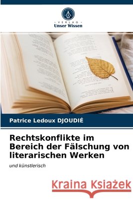 Rechtskonflikte im Bereich der Fälschung von literarischen Werken DJOUDIÉ, Patrice Ledoux 9786203245950