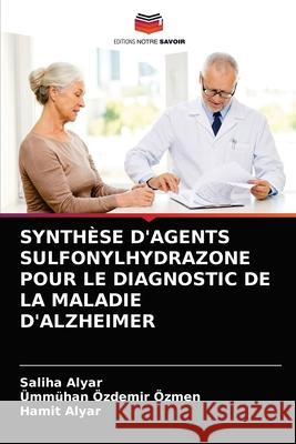 Synthèse d'Agents Sulfonylhydrazone Pour Le Diagnostic de la Maladie d'Alzheimer Saliha Alyar, Ümmühan Özdemir Özmen, Hamit Alyar 9786203246704