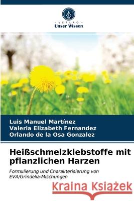 Heißschmelzklebstoffe mit pflanzlichen Harzen Luis Manuel Martínez, Valeria Elizabeth Fernandez, Orlando de la Osa Gonzalez 9786203246759