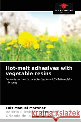 Hot-melt adhesives with vegetable resins Luis Manuel Martínez, Valeria Elizabeth Fernandez, Orlando de la Osa Gonzalez 9786203246766 Our Knowledge Publishing