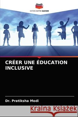 Créer Une Éducation Inclusive Dr Pratiksha Modi 9786203247589 Editions Notre Savoir