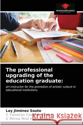 The professional upgrading of the education graduate Lay Jiménez Souto, C Yanerys Camejo Pérez, C Mirna Riol Hernández 9786203247695 Our Knowledge Publishing