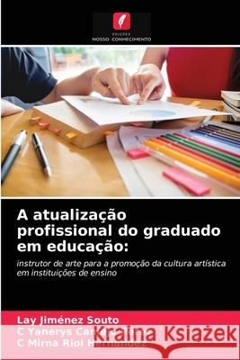 A atualização profissional do graduado em educação Lay Jiménez Souto, C Yanerys Camejo Pérez, C Mirna Riol Hernández 9786203247749