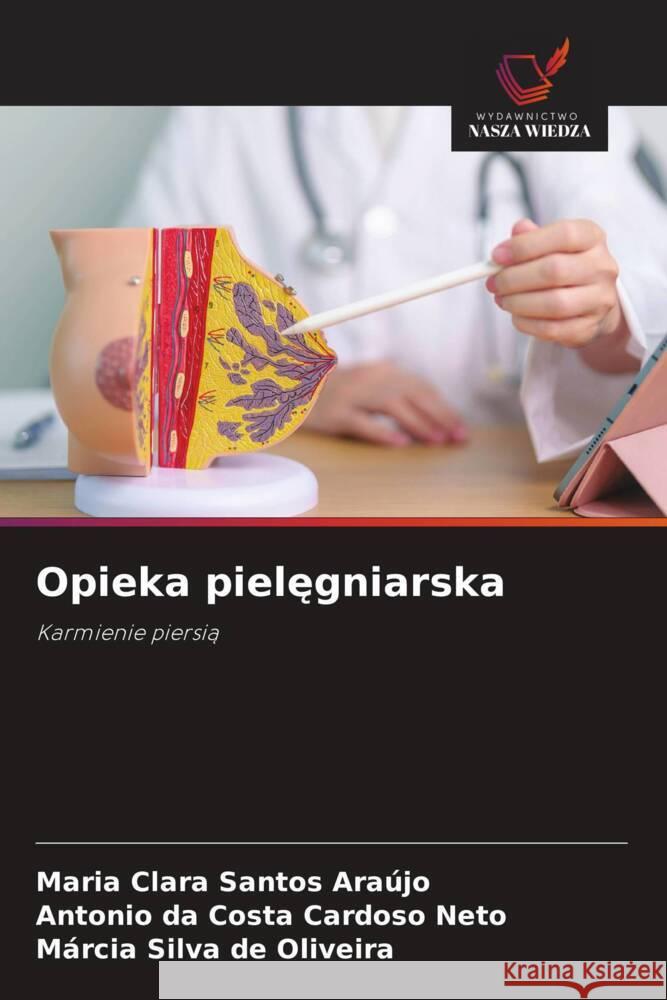 Opieka pielęgniarska Maria Clara Santos Ara?jo Antonio Da Costa Cardos M?rcia Silva de Oliveira 9786203247763 Wydawnictwo Nasza Wiedza