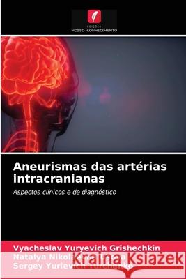 Aneurismas das artérias intracranianas Grishechkin, Vyacheslav Yuryevich, Usova, Natalya Nikolaevna, Turchenko, Sergey Yurievich 9786203248104 Edicoes Nosso Conhecimento