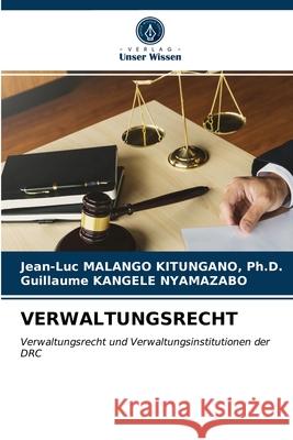 Verwaltungsrecht Jean-Luc Malango Kitungano, PH D, Guillaume Kangele Nyamazabo 9786203248128