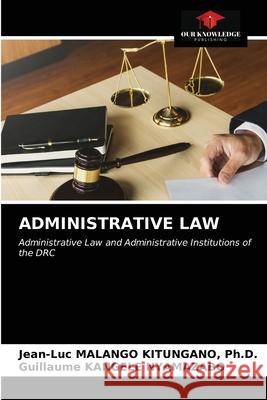 Administrative Law Jean-Luc Malango Kitungano, PH D, Guillaume Kangele Nyamazabo 9786203248135 Our Knowledge Publishing