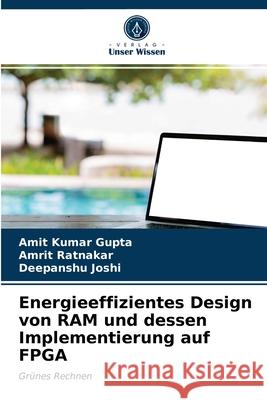 Energieeffizientes Design von RAM und dessen Implementierung auf FPGA Amit Kumar Gupta, Amrit Ratnakar, Deepanshu Joshi 9786203249590