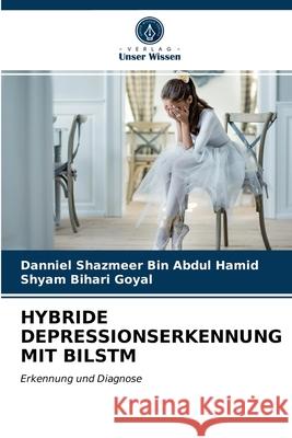 Hybride Depressionserkennung Mit Bilstm Danniel Shazmeer Bin Abdul Hamid, Shyam Bihari Goyal 9786203250770
