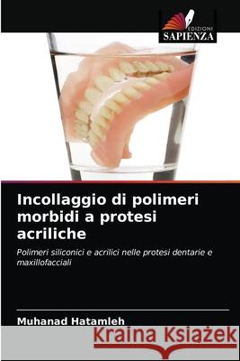 Incollaggio di polimeri morbidi a protesi acriliche Muhanad Hatamleh, Nick Silikas, David C Watts 9786203250947 Edizioni Sapienza