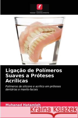 Ligação de Polímeros Suaves a Próteses Acrílicas Muhanad Hatamleh, Nick Silikas, David C Watts 9786203251012 Edicoes Nosso Conhecimento