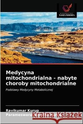 Medycyna mitochondrialna - nabyte choroby mitochondrialne Ravikumar Kurup Parameswara Achuth 9786203251197 Wydawnictwo Nasza Wiedza