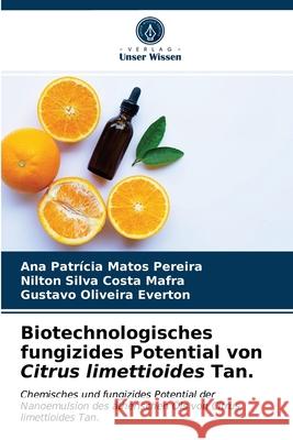 Biotechnologisches fungizides Potential von Citrus limettioides Tan. Ana Patrícia Matos Pereira, Nilton Silva Costa Mafra, Gustavo Oliveira Everton 9786203252040