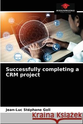 Successfully completing a CRM project Jean-Luc Stéphane Goli 9786203252125
