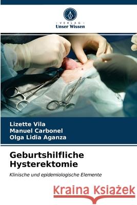 Geburtshilfliche Hysterektomie Lizette Vilá, Manuel Carbonel, Olga Lidia Aganza 9786203252361