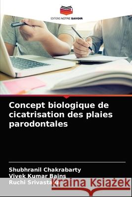 Concept biologique de cicatrisation des plaies parodontales Shubhranil Chakrabarty Vivek Kumar Bains Ruchi Srivastava 9786203252620